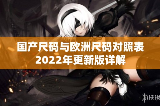 国产尺码与欧洲尺码对照表2022年更新版详解