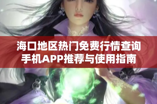 海口地区热门免费行情查询手机APP推荐与使用指南