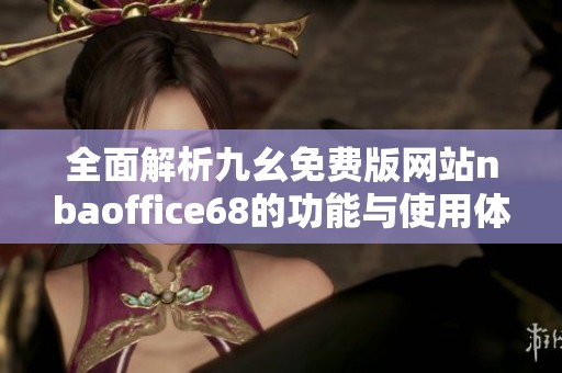 全面解析九幺免费版网站nbaoffice68的功能与使用体验