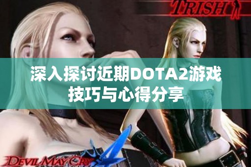 深入探讨近期DOTA2游戏技巧与心得分享