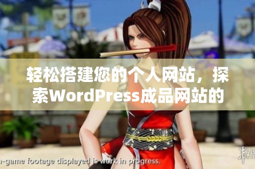 轻松搭建您的个人网站，探索WordPress成品网站的无限可能