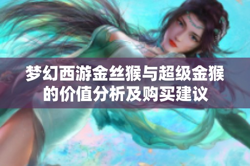 梦幻西游金丝猴与超级金猴的价值分析及购买建议