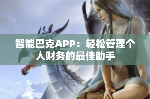 智能巴克APP：轻松管理个人财务的最佳助手