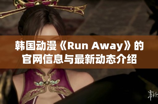 韩国动漫《Run Away》的官网信息与最新动态介绍