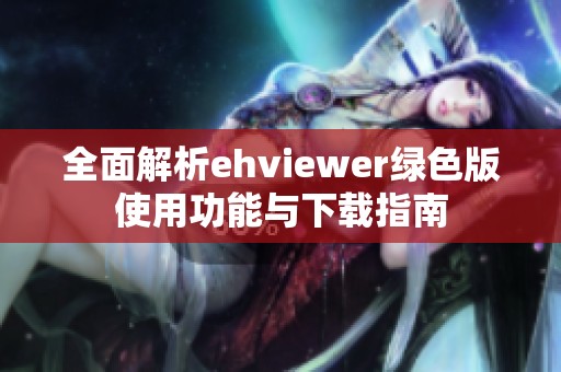 全面解析ehviewer绿色版使用功能与下载指南