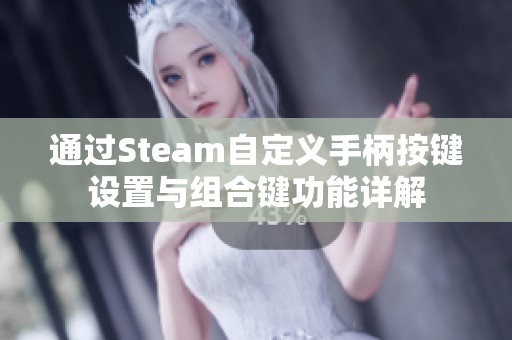 通过Steam自定义手柄按键设置与组合键功能详解