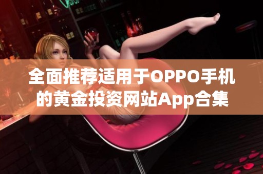 全面推荐适用于OPPO手机的黄金投资网站App合集