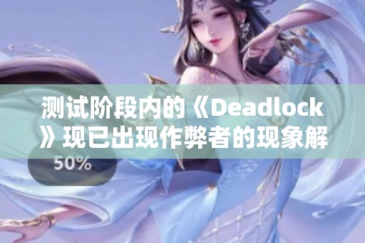 测试阶段内的《Deadlock》现已出现作弊者的现象解析