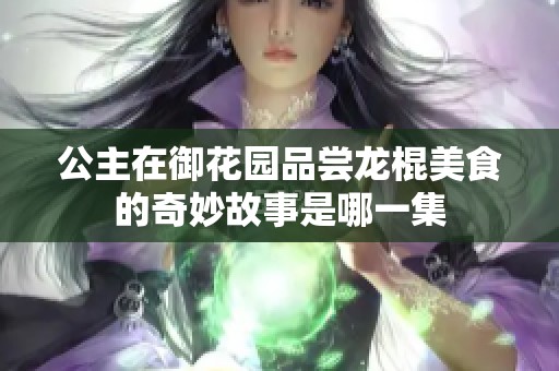 公主在御花园品尝龙棍美食的奇妙故事是哪一集