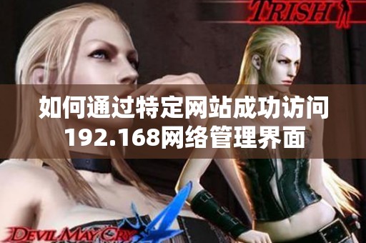 如何通过特定网站成功访问192.168网络管理界面