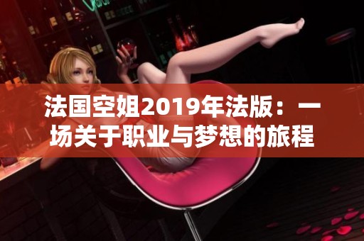 法国空姐2019年法版：一场关于职业与梦想的旅程