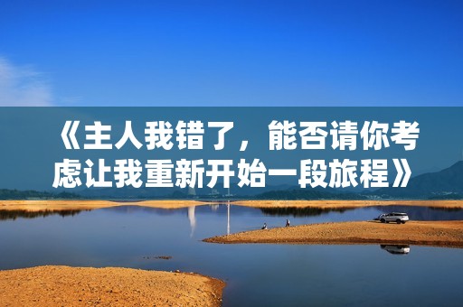 《主人我错了，能否请你考虑让我重新开始一段旅程》