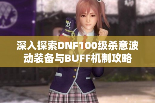 深入探索DNF100级杀意波动装备与BUFF机制攻略