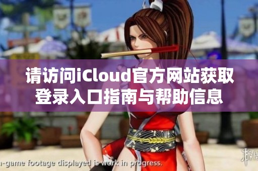 请访问iCloud官方网站获取登录入口指南与帮助信息