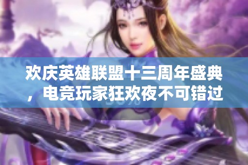 欢庆英雄联盟十三周年盛典，电竞玩家狂欢夜不可错过