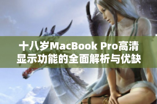 十八岁MacBook Pro高清显示功能的全面解析与优缺点评测