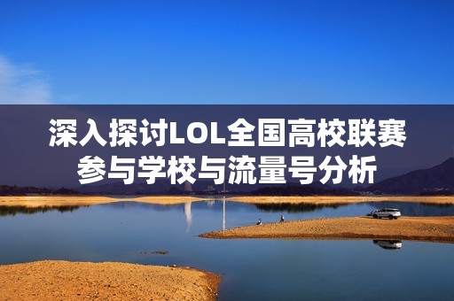 深入探讨LOL全国高校联赛参与学校与流量号分析