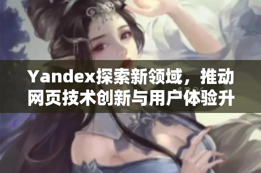 Yandex探索新领域，推动网页技术创新与用户体验升级