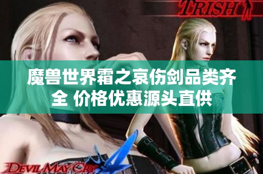 魔兽世界霜之哀伤剑品类齐全 价格优惠源头直供