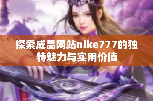 探索成品网站nike777的独特魅力与实用价值