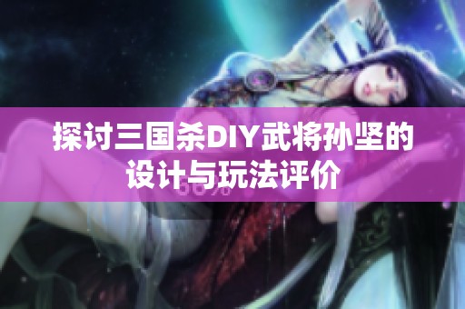 探讨三国杀DIY武将孙坚的设计与玩法评价