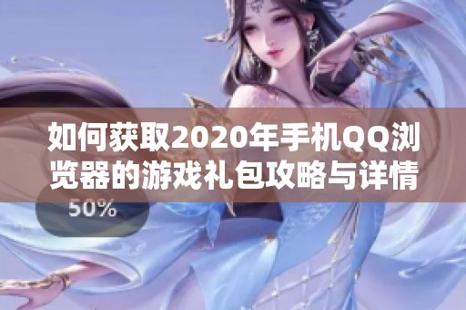 如何获取2020年手机QQ浏览器的游戏礼包攻略与详情