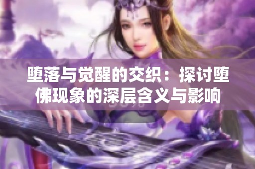 堕落与觉醒的交织：探讨堕佛现象的深层含义与影响