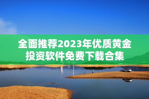 全面推荐2023年优质黄金投资软件免费下载合集