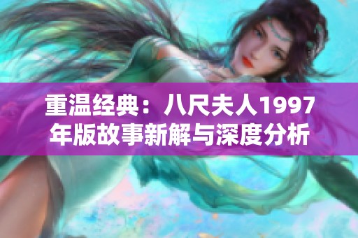 重温经典：八尺夫人1997年版故事新解与深度分析