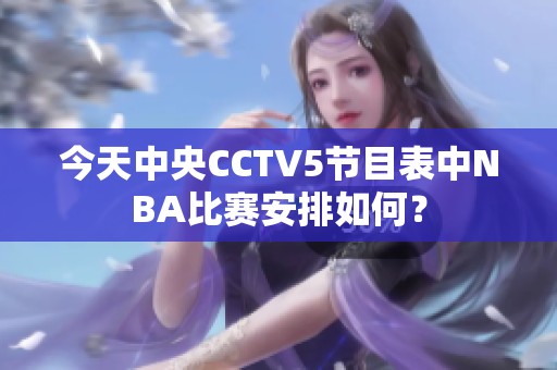 今天中央CCTV5节目表中NBA比赛安排如何？