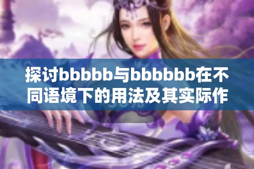 探讨bbbbb与bbbbbb在不同语境下的用法及其实际作用