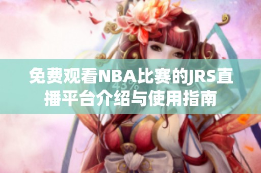 免费观看NBA比赛的JRS直播平台介绍与使用指南