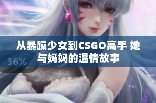 从暴躁少女到CSGO高手 她与妈妈的温情故事