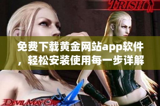 免费下载黄金网站app软件，轻松安装使用每一步详解