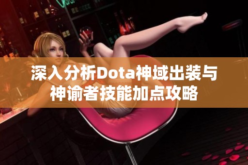 深入分析Dota神域出装与神谕者技能加点攻略