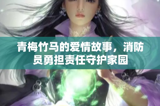 青梅竹马的爱情故事，消防员勇担责任守护家园