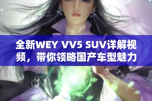 全新WEY VV5 SUV详解视频，带你领略国产车型魅力