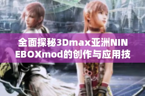 全面探秘3Dmax亚洲NINEBOXmod的创作与应用技巧