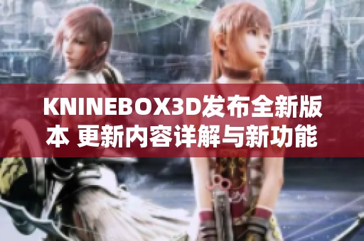 KNINEBOX3D发布全新版本 更新内容详解与新功能介绍