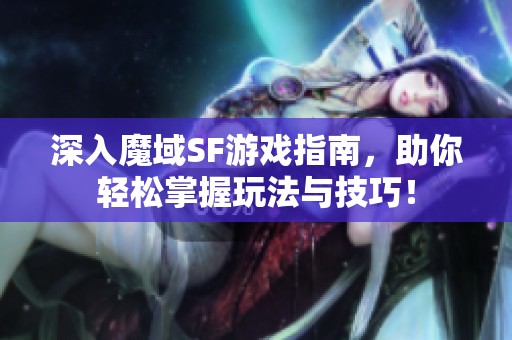 深入魔域SF游戏指南，助你轻松掌握玩法与技巧！