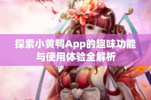 探索小黄鸭App的趣味功能与使用体验全解析