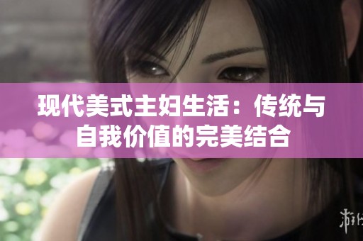 现代美式主妇生活：传统与自我价值的完美结合