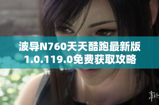 波导N760天天酷跑最新版1.0.119.0免费获取攻略