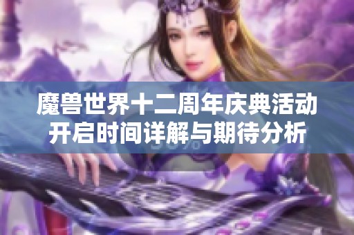 魔兽世界十二周年庆典活动开启时间详解与期待分析