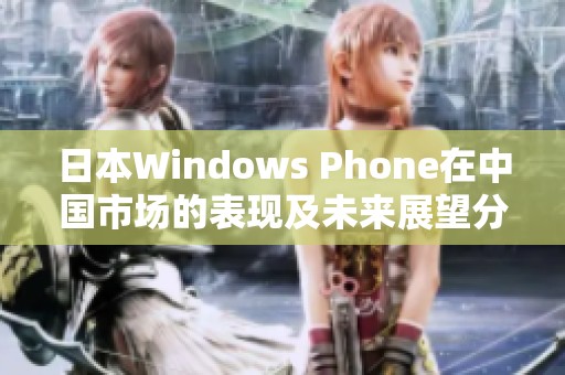 日本Windows Phone在中国市场的表现及未来展望分析