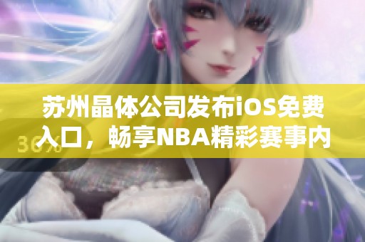 苏州晶体公司发布iOS免费入口，畅享NBA精彩赛事内容