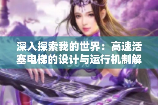 深入探索我的世界：高速活塞电梯的设计与运行机制解析